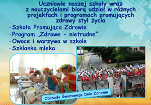 Uczniowie naszej szkoły wraz z nauczycielami biorą udział w różnych projektach i programach promujących zdrowy styl życia