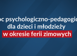 Pomoc psychologiczno-pedagogiczna dla dzieci i młodzieży w okresie ferii zimowych