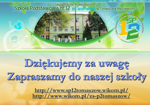 Dziękujemy za uwagę. Zapraszamy do naszej szkoły http://www.sp12tomaszow.wikom.pl/ http://www.wikom.pl/, zs-p2tomaszow/
